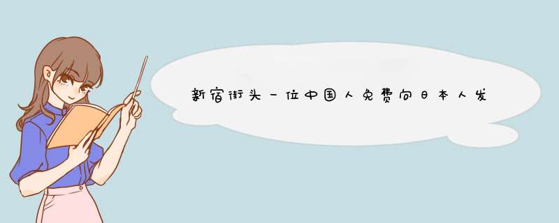 新宿街头一位中国人免费向日本人发放口罩，为何中国人对日本人感情如此深？,第1张