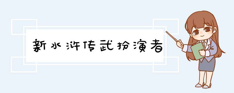 新水浒传武扮演者,第1张