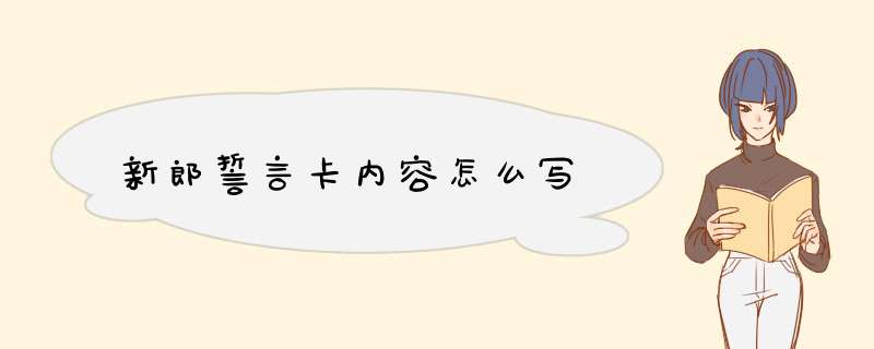 新郎誓言卡内容怎么写,第1张