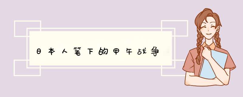 日本人笔下的甲午战争,第1张