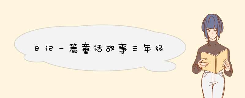 日记一篇童话故事三年级,第1张