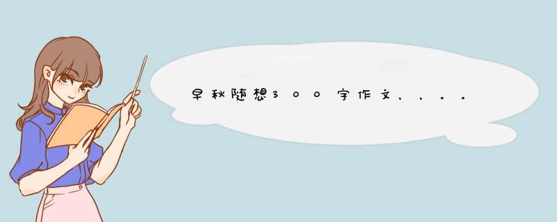 早秋随想300字作文，，。。,第1张