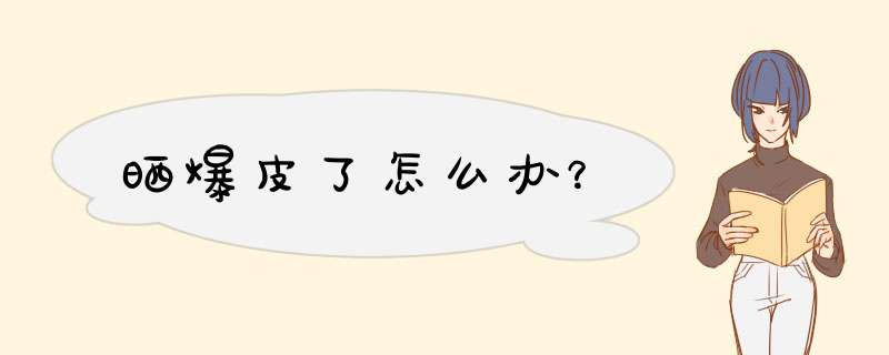 晒爆皮了怎么办？,第1张