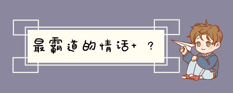 最霸道的情话 ?,第1张