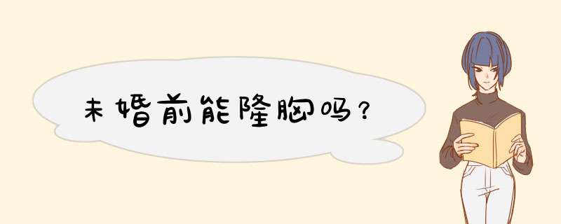 未婚前能隆胸吗？,第1张