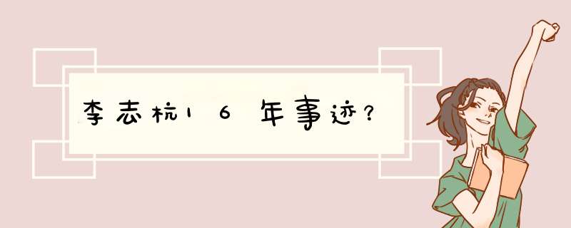 李志杭16年事迹？,第1张