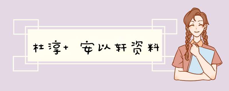 杜淳 安以轩资料,第1张