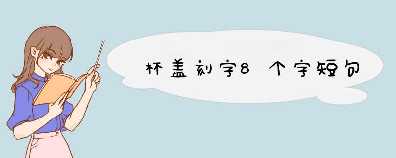 杯盖刻字8个字短句,第1张