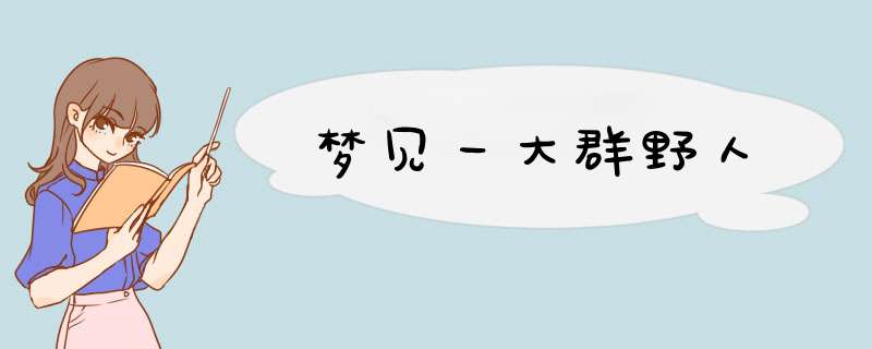 梦见一大群野人,第1张