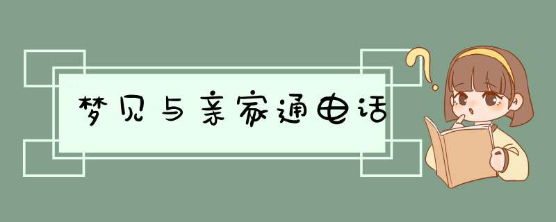 梦见与亲家通电话,第1张