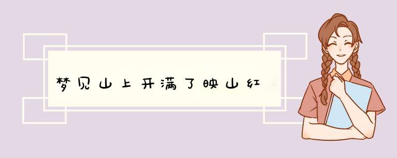 梦见山上开满了映山红,第1张