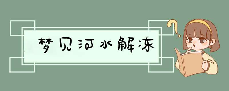 梦见河水解冻,第1张