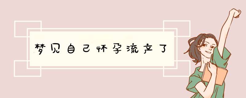 梦见自己怀孕流产了,第1张