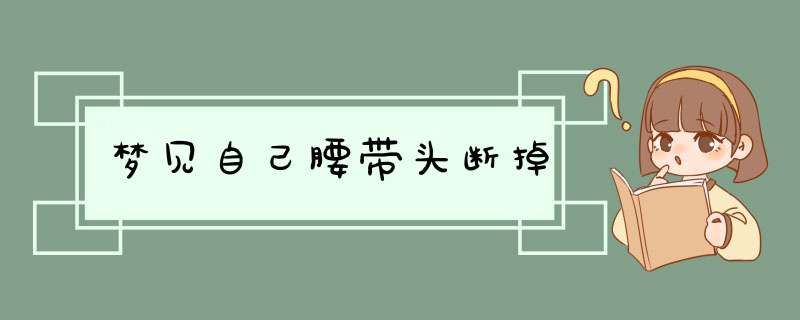 梦见自己腰带头断掉,第1张