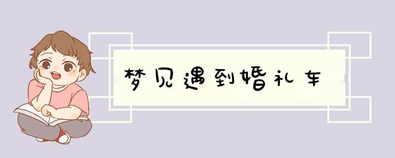 梦见遇到婚礼车,第1张