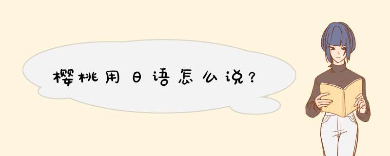 樱桃用日语怎么说？,第1张