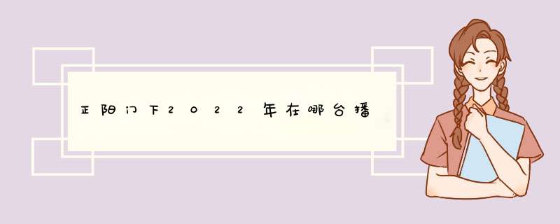 正阳门下2022年在哪台播,第1张