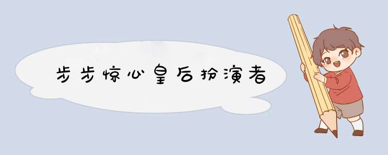 步步惊心皇后扮演者,第1张