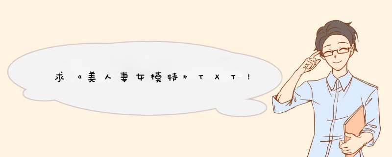 求《美人妻女模特》TXT！,第1张