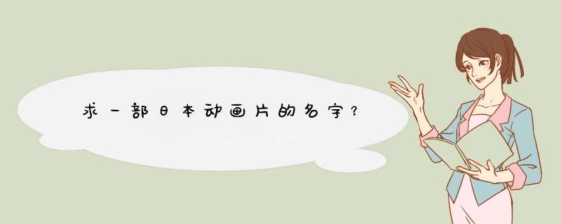 求一部日本动画片的名字？,第1张