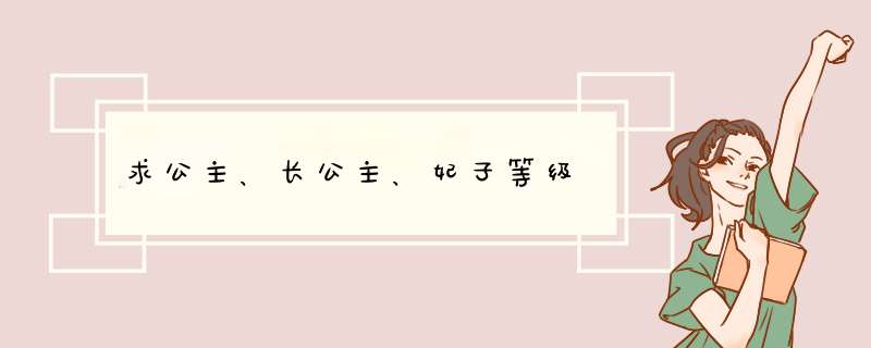 求公主、长公主、妃子等级,第1张