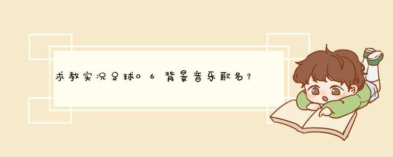 求教实况足球06背景音乐歌名？,第1张