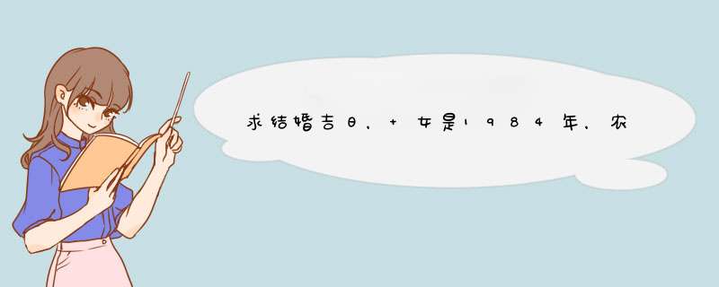 求结婚吉日， 女是1984年，农历4月17，下午4点，男是1980年，农历5月13，计划2012年4月或5月婚宴，周末！,第1张