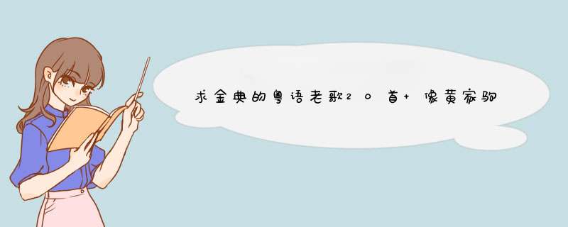 求金典的粤语老歌20首 像黄家驹的光辉岁月、郑伊健的热血燃烧这种（.凑合的滚！）,第1张