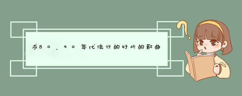 求80、90年代流行的好听的歌曲，以前在磁带上听着很好听，很多都不知道名字。您觉得好听的都来告诉一下吧,第1张