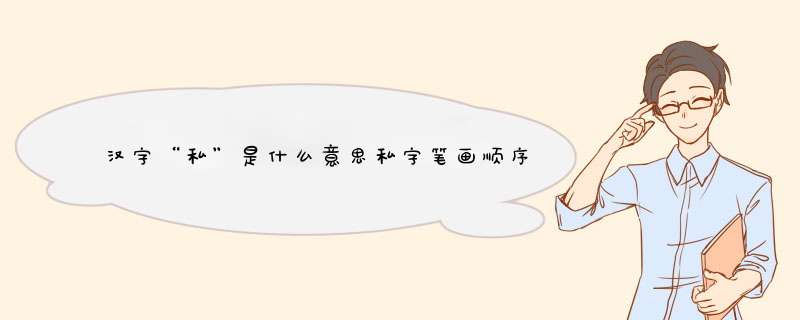 汉字“私”是什么意思私字笔画顺序,第1张
