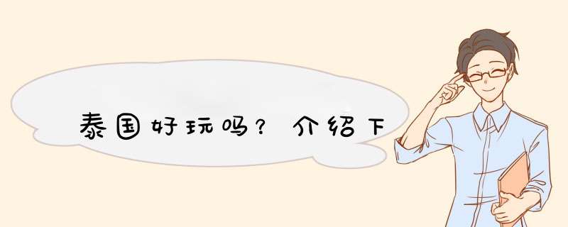 泰国好玩吗？介绍下,第1张