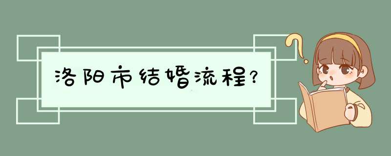 洛阳市结婚流程？,第1张