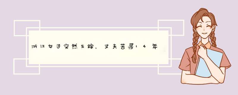 浙江女子突然失踪，丈夫苦寻14年，发现竟一直住在对门邻居家,第1张