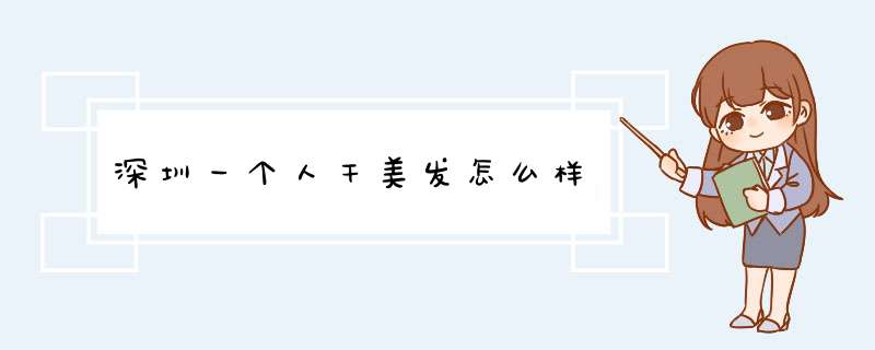 深圳一个人干美发怎么样,第1张