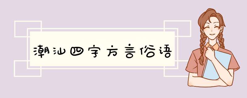 潮汕四字方言俗语,第1张