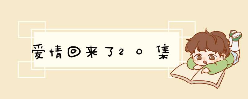 爱情回来了20集,第1张