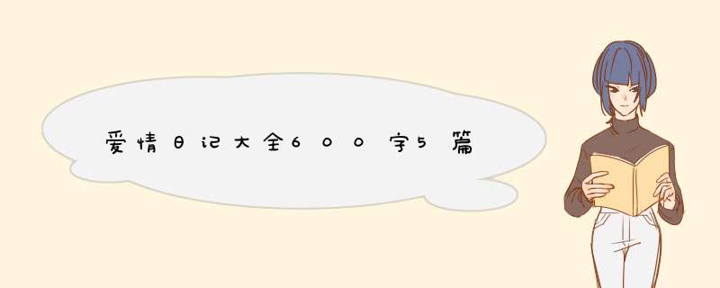 爱情日记大全600字5篇,第1张