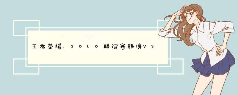 王者荣耀：SOLO联谊赛韩信VS飞雪，教你怎么玩韩信,第1张