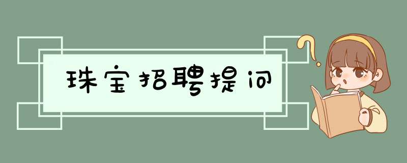 珠宝招聘提问,第1张