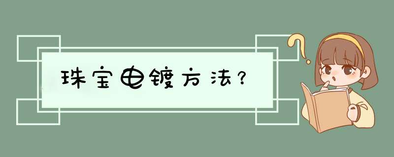 珠宝电镀方法？,第1张