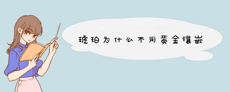 琥珀为什么不用黄金镶嵌,第1张