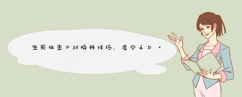 生死狙击刀战瞬移技巧，虚空之力《生死狙击》手游破空光刃奇袭出击,第1张