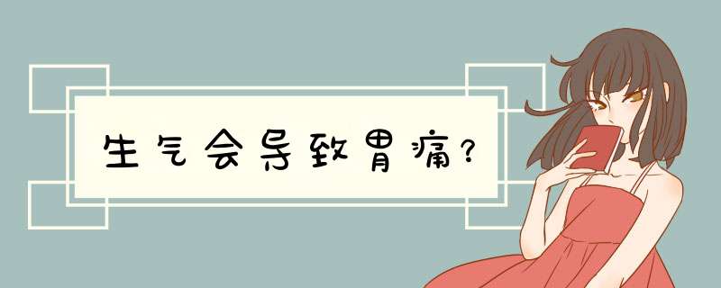 生气会导致胃痛？,第1张