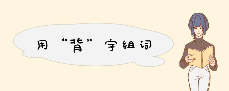 用“背”字组词,第1张