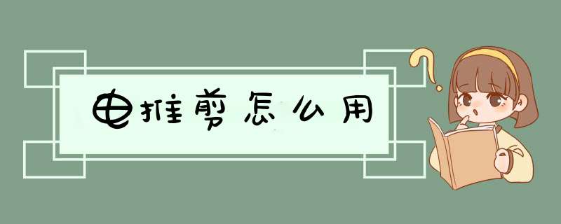 电推剪怎么用,第1张