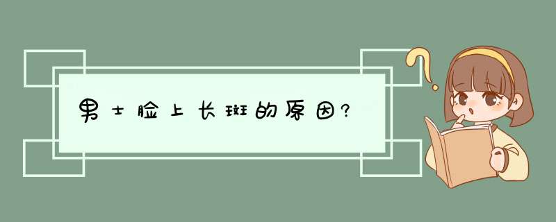 男士脸上长斑的原因?,第1张