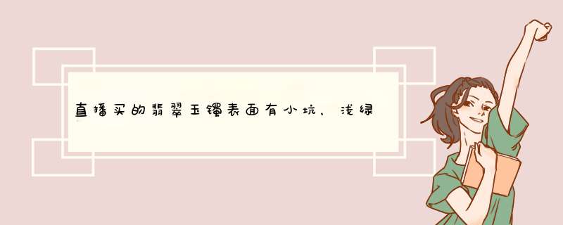 直播买的翡翠玉镯表面有小坑，浅绿色有很多白云帮忙鉴定一下？,第1张