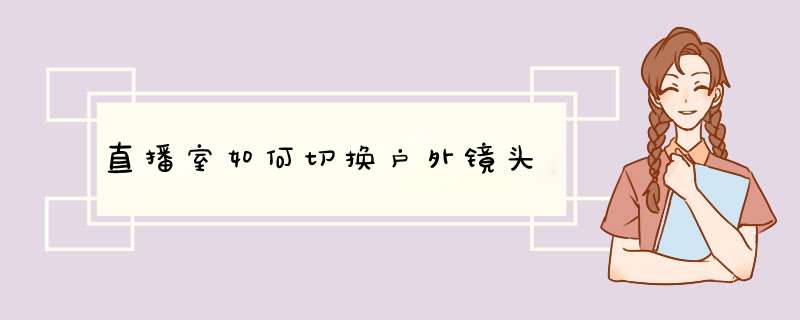 直播室如何切换户外镜头,第1张