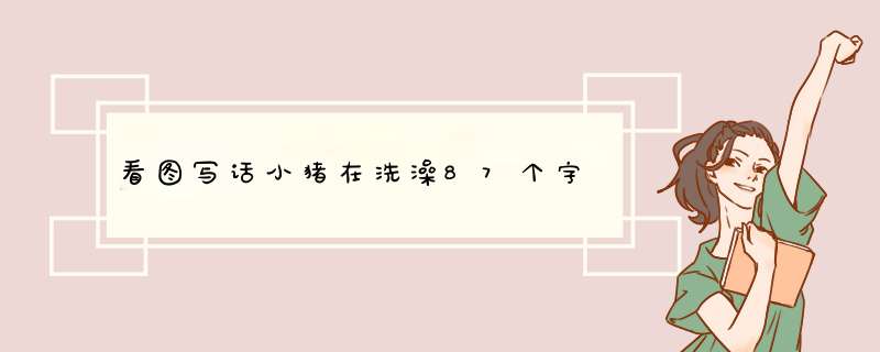 看图写话小猪在洗澡87个字,第1张