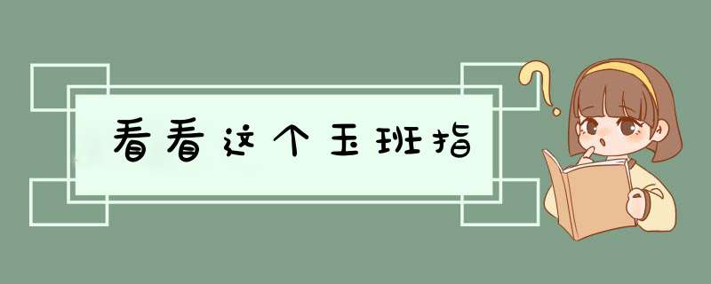 看看这个玉班指,第1张